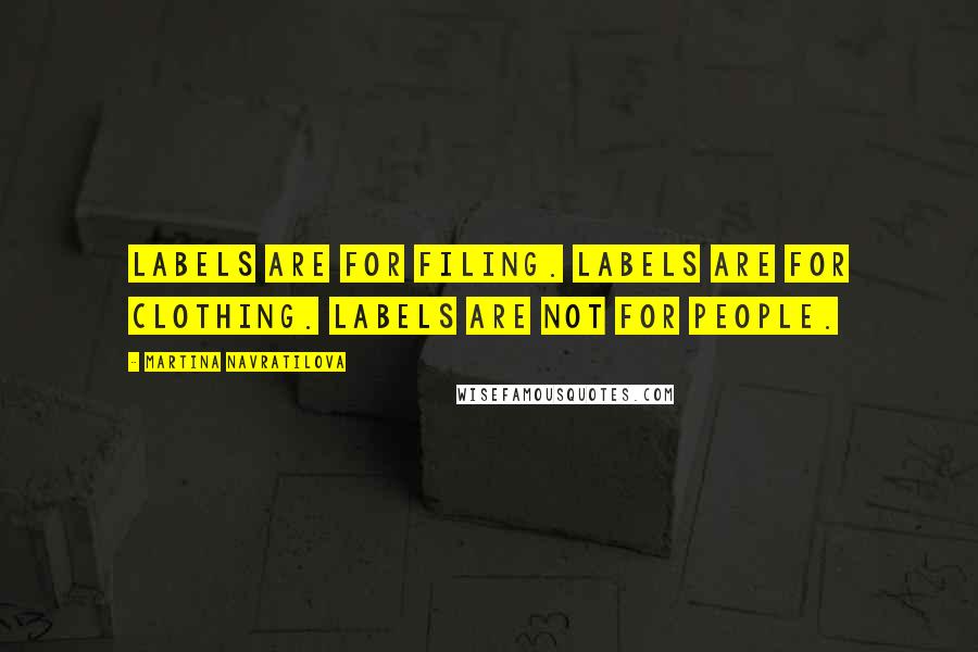 Martina Navratilova Quotes: Labels are for filing. Labels are for clothing. Labels are not for people.