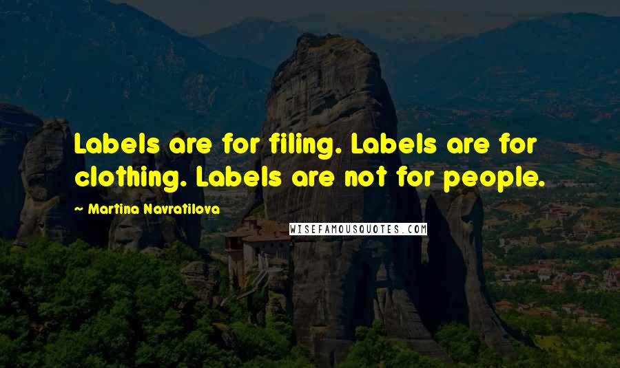 Martina Navratilova Quotes: Labels are for filing. Labels are for clothing. Labels are not for people.