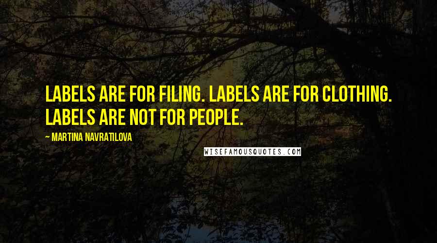 Martina Navratilova Quotes: Labels are for filing. Labels are for clothing. Labels are not for people.