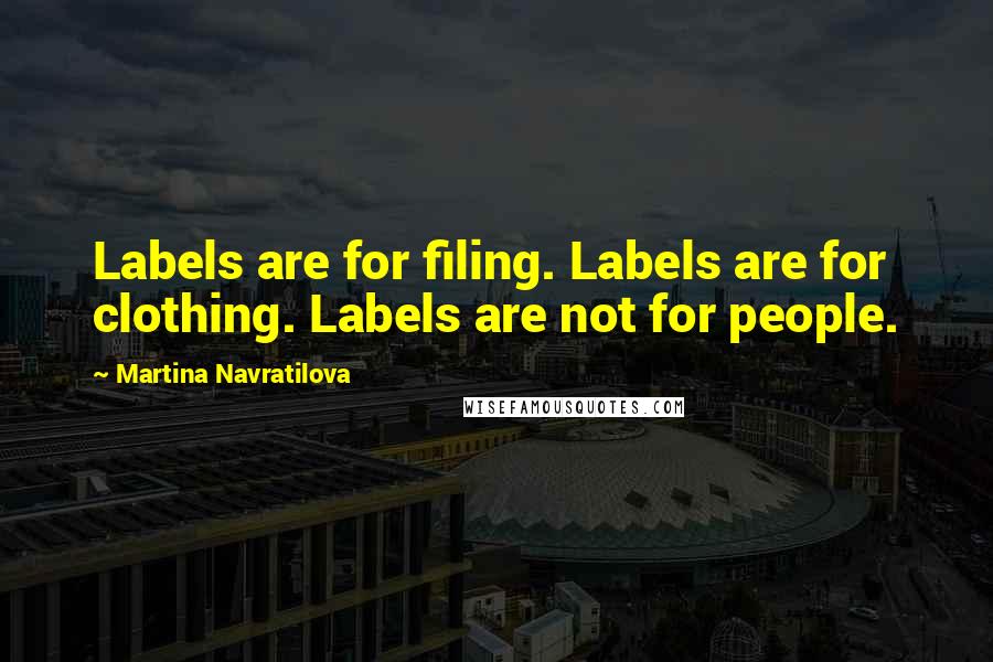 Martina Navratilova Quotes: Labels are for filing. Labels are for clothing. Labels are not for people.