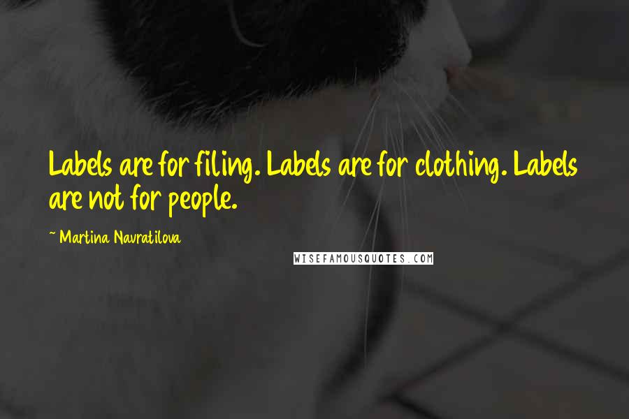 Martina Navratilova Quotes: Labels are for filing. Labels are for clothing. Labels are not for people.