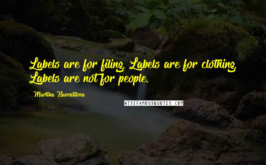 Martina Navratilova Quotes: Labels are for filing. Labels are for clothing. Labels are not for people.