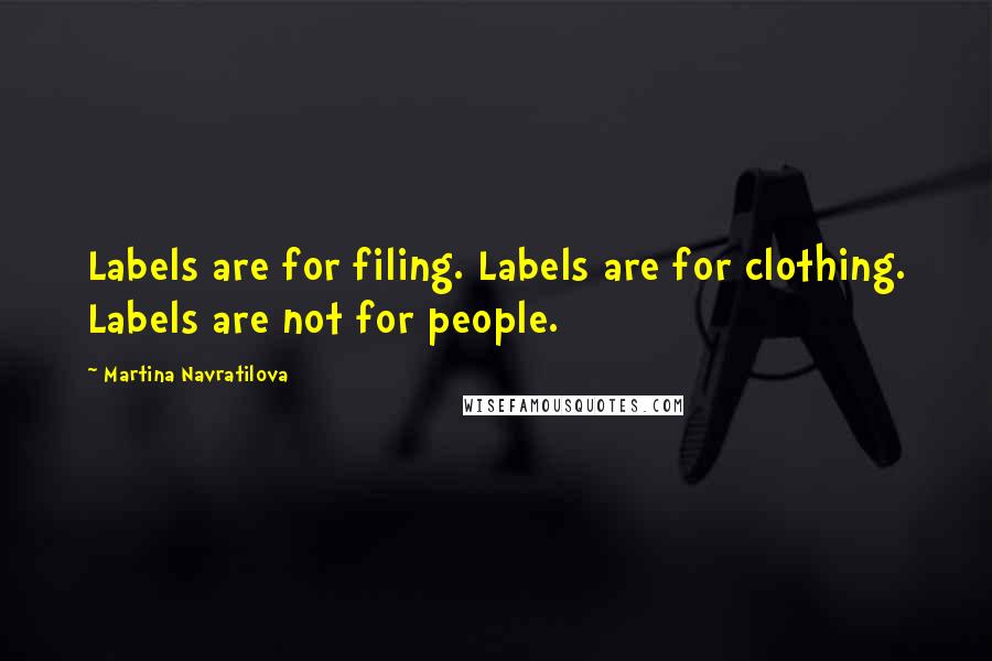 Martina Navratilova Quotes: Labels are for filing. Labels are for clothing. Labels are not for people.