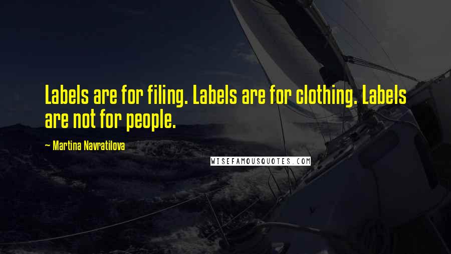 Martina Navratilova Quotes: Labels are for filing. Labels are for clothing. Labels are not for people.