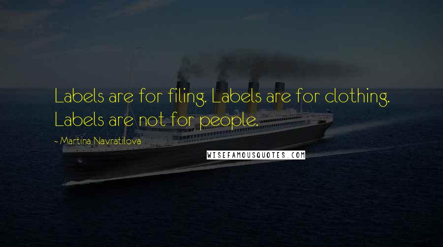 Martina Navratilova Quotes: Labels are for filing. Labels are for clothing. Labels are not for people.