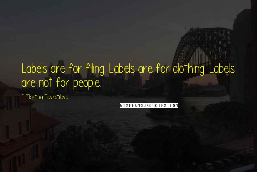 Martina Navratilova Quotes: Labels are for filing. Labels are for clothing. Labels are not for people.