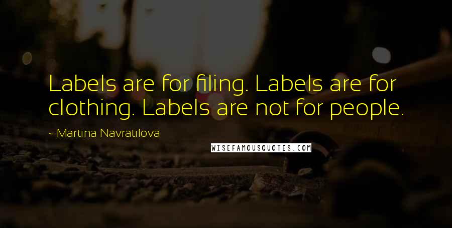 Martina Navratilova Quotes: Labels are for filing. Labels are for clothing. Labels are not for people.