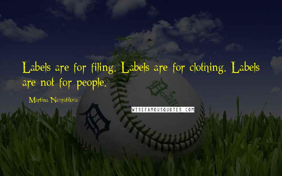 Martina Navratilova Quotes: Labels are for filing. Labels are for clothing. Labels are not for people.