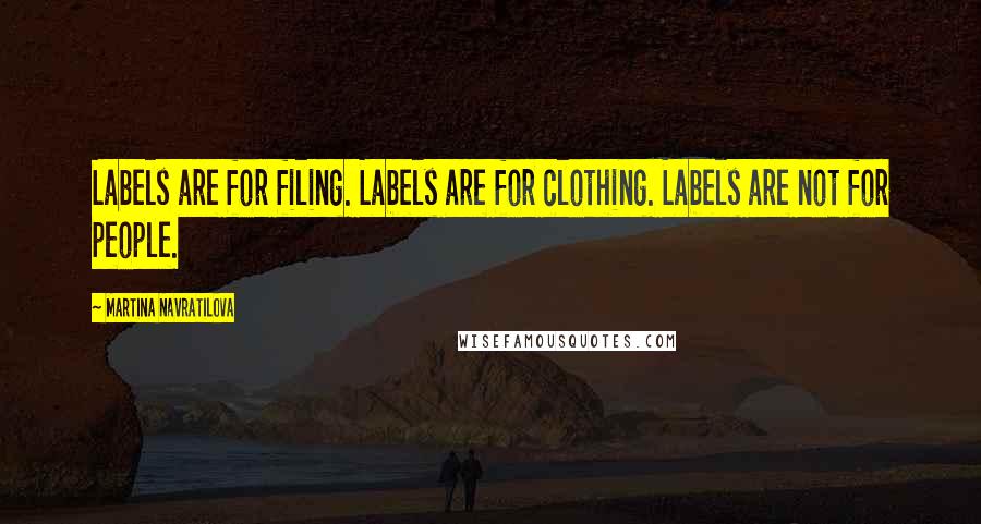 Martina Navratilova Quotes: Labels are for filing. Labels are for clothing. Labels are not for people.