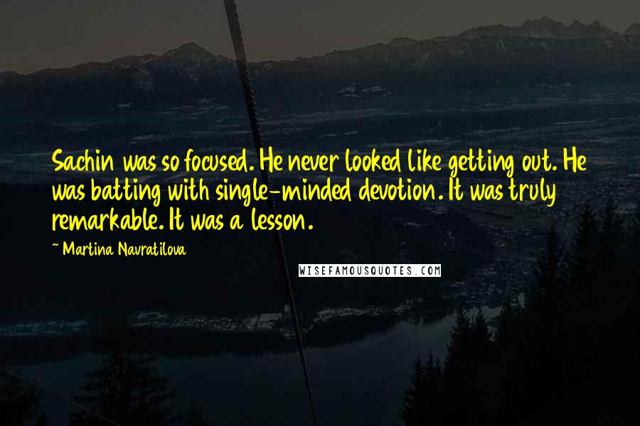 Martina Navratilova Quotes: Sachin was so focused. He never looked like getting out. He was batting with single-minded devotion. It was truly remarkable. It was a lesson.