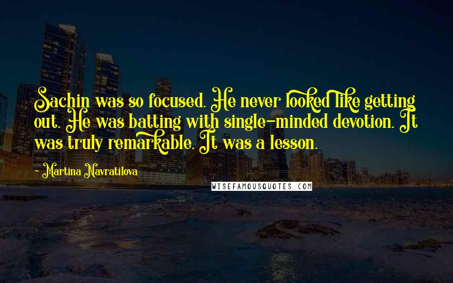 Martina Navratilova Quotes: Sachin was so focused. He never looked like getting out. He was batting with single-minded devotion. It was truly remarkable. It was a lesson.