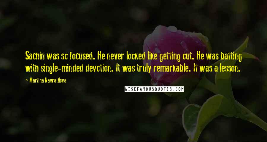 Martina Navratilova Quotes: Sachin was so focused. He never looked like getting out. He was batting with single-minded devotion. It was truly remarkable. It was a lesson.