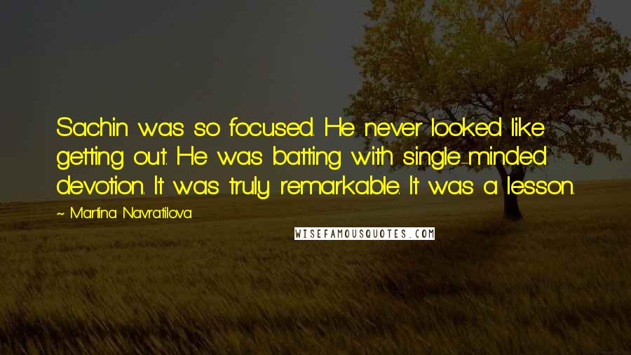 Martina Navratilova Quotes: Sachin was so focused. He never looked like getting out. He was batting with single-minded devotion. It was truly remarkable. It was a lesson.