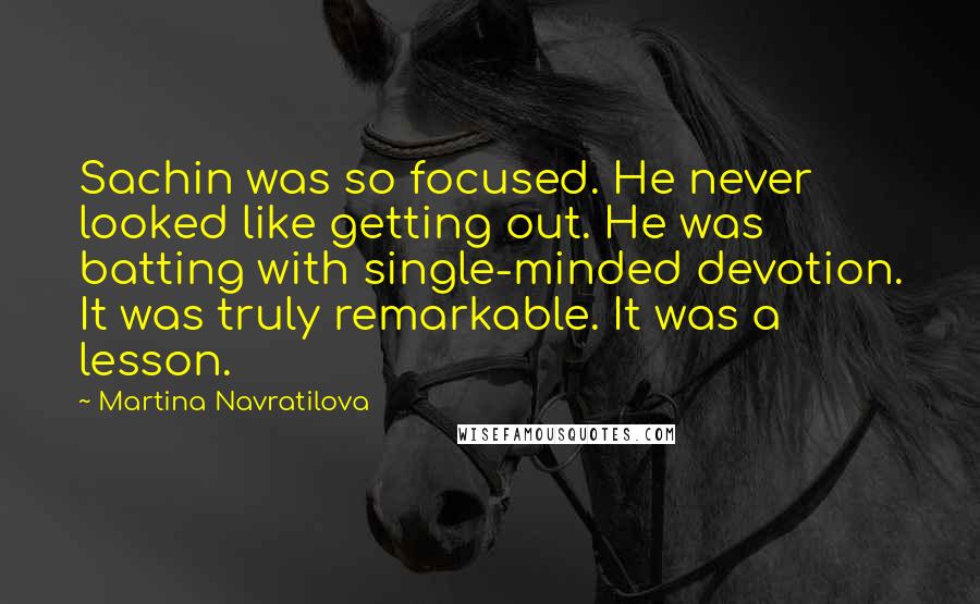 Martina Navratilova Quotes: Sachin was so focused. He never looked like getting out. He was batting with single-minded devotion. It was truly remarkable. It was a lesson.