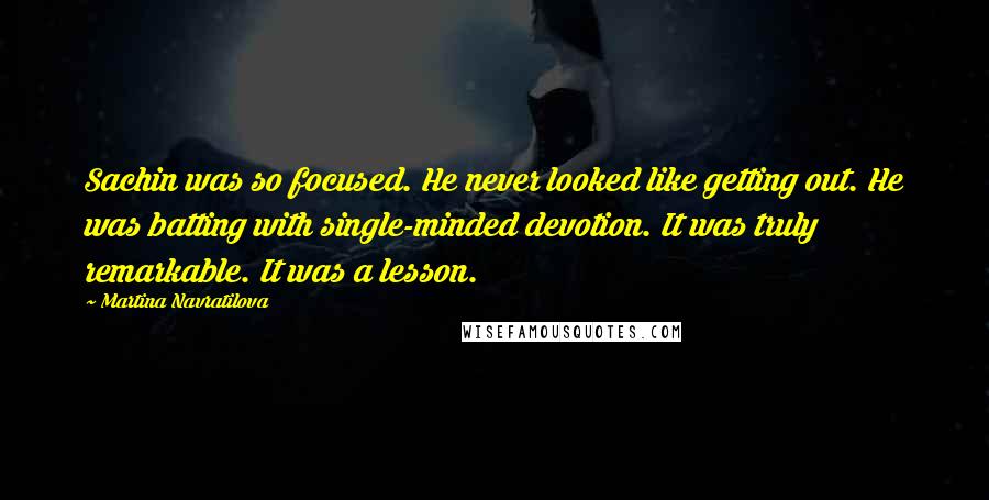 Martina Navratilova Quotes: Sachin was so focused. He never looked like getting out. He was batting with single-minded devotion. It was truly remarkable. It was a lesson.