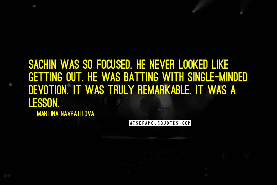 Martina Navratilova Quotes: Sachin was so focused. He never looked like getting out. He was batting with single-minded devotion. It was truly remarkable. It was a lesson.