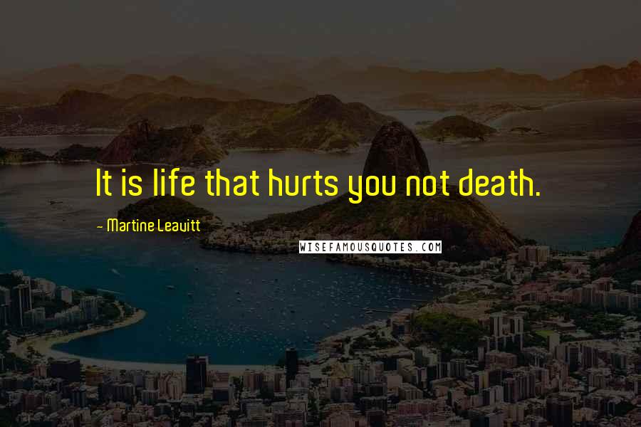 Martine Leavitt Quotes: It is life that hurts you not death.