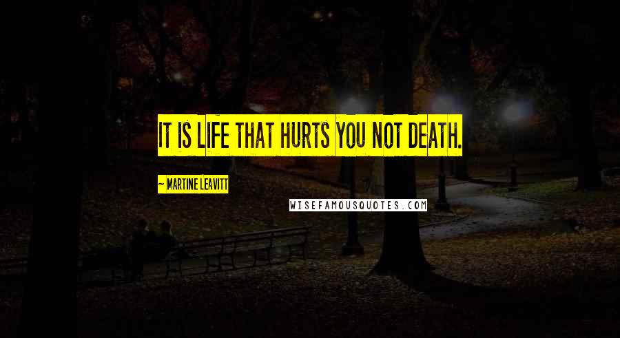 Martine Leavitt Quotes: It is life that hurts you not death.