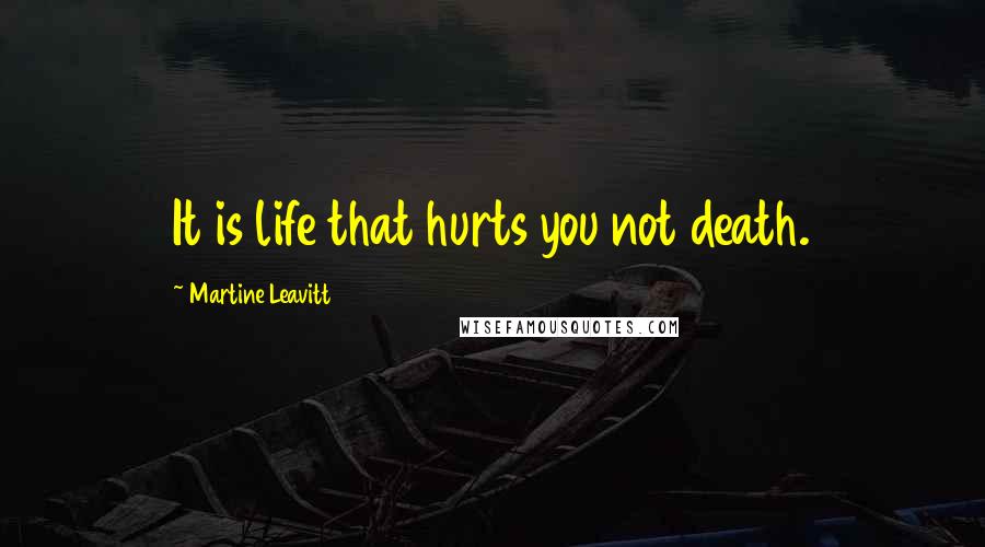 Martine Leavitt Quotes: It is life that hurts you not death.