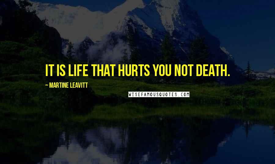 Martine Leavitt Quotes: It is life that hurts you not death.