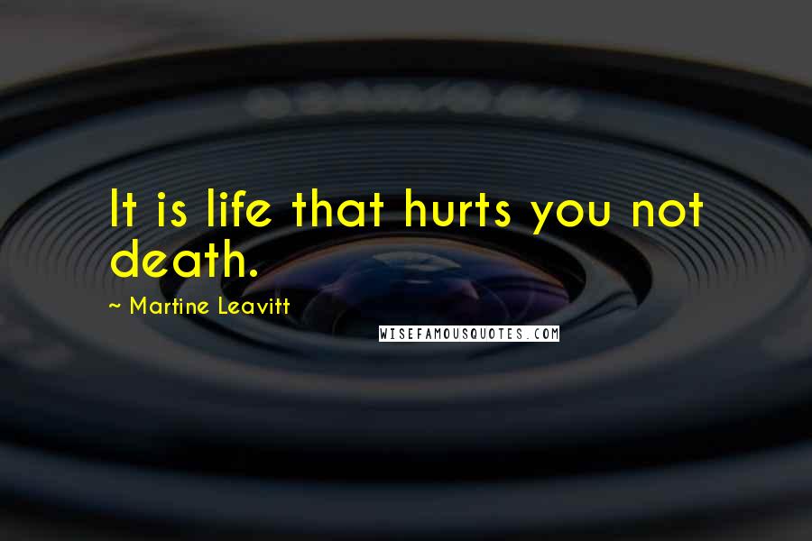 Martine Leavitt Quotes: It is life that hurts you not death.