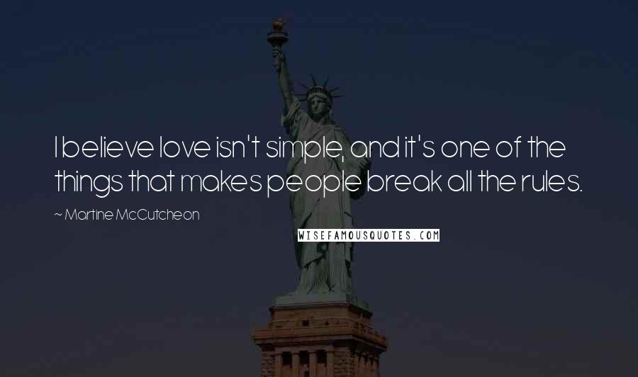 Martine McCutcheon Quotes: I believe love isn't simple, and it's one of the things that makes people break all the rules.