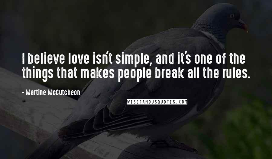 Martine McCutcheon Quotes: I believe love isn't simple, and it's one of the things that makes people break all the rules.
