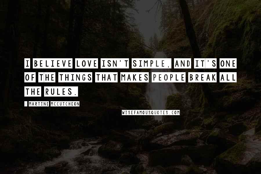 Martine McCutcheon Quotes: I believe love isn't simple, and it's one of the things that makes people break all the rules.