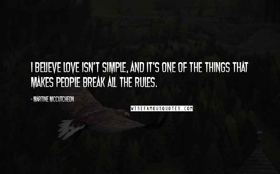 Martine McCutcheon Quotes: I believe love isn't simple, and it's one of the things that makes people break all the rules.