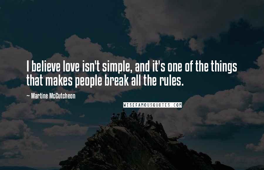 Martine McCutcheon Quotes: I believe love isn't simple, and it's one of the things that makes people break all the rules.