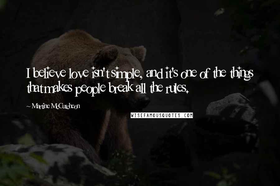 Martine McCutcheon Quotes: I believe love isn't simple, and it's one of the things that makes people break all the rules.