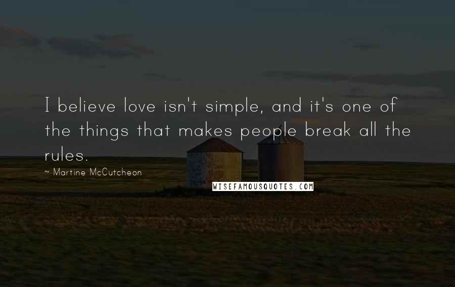 Martine McCutcheon Quotes: I believe love isn't simple, and it's one of the things that makes people break all the rules.