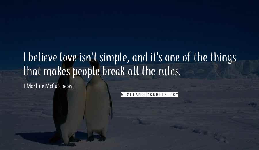 Martine McCutcheon Quotes: I believe love isn't simple, and it's one of the things that makes people break all the rules.