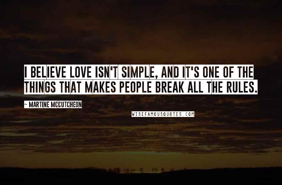 Martine McCutcheon Quotes: I believe love isn't simple, and it's one of the things that makes people break all the rules.