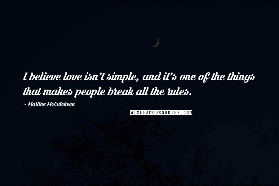 Martine McCutcheon Quotes: I believe love isn't simple, and it's one of the things that makes people break all the rules.