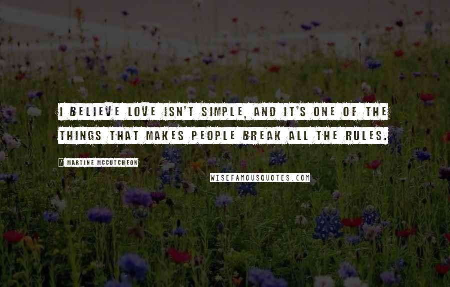Martine McCutcheon Quotes: I believe love isn't simple, and it's one of the things that makes people break all the rules.