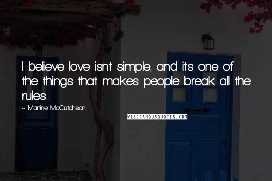 Martine McCutcheon Quotes: I believe love isn't simple, and it's one of the things that makes people break all the rules.