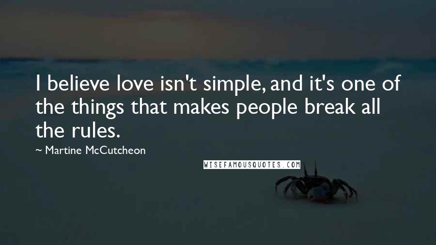 Martine McCutcheon Quotes: I believe love isn't simple, and it's one of the things that makes people break all the rules.
