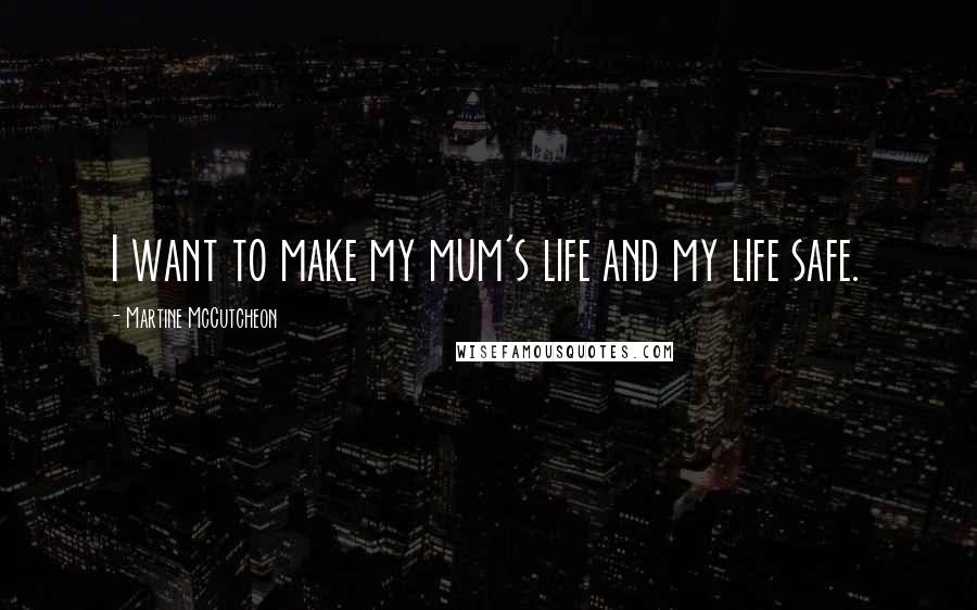 Martine McCutcheon Quotes: I want to make my mum's life and my life safe.