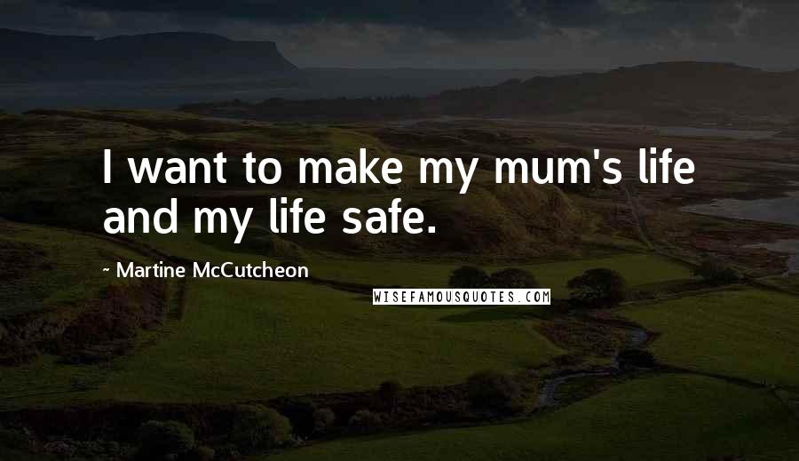 Martine McCutcheon Quotes: I want to make my mum's life and my life safe.
