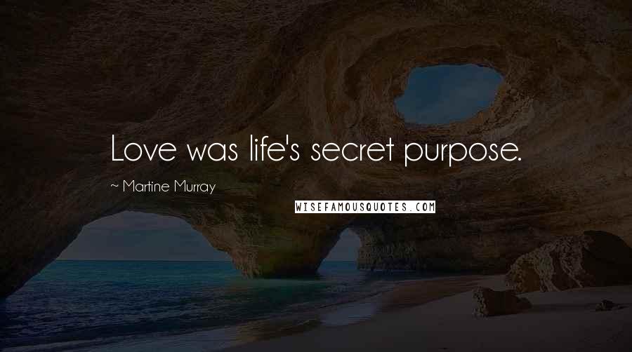 Martine Murray Quotes: Love was life's secret purpose.