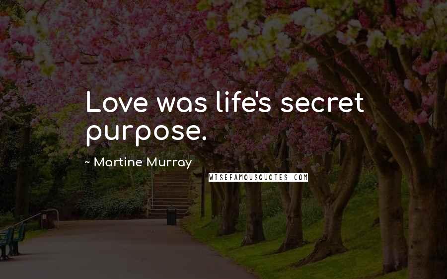 Martine Murray Quotes: Love was life's secret purpose.
