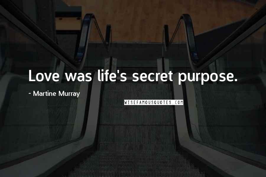 Martine Murray Quotes: Love was life's secret purpose.