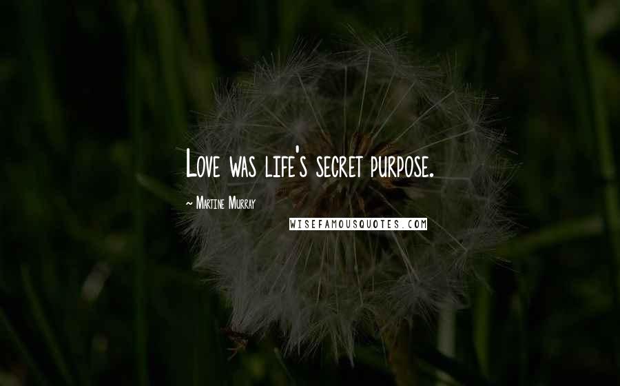 Martine Murray Quotes: Love was life's secret purpose.