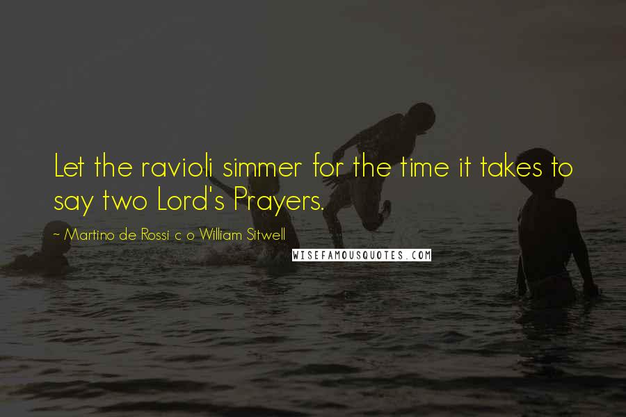 Martino De Rossi C O William Sitwell Quotes: Let the ravioli simmer for the time it takes to say two Lord's Prayers.