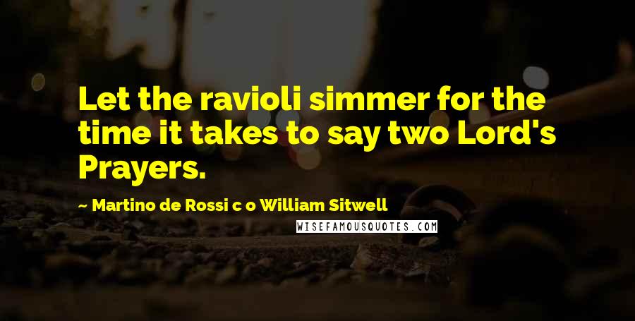 Martino De Rossi C O William Sitwell Quotes: Let the ravioli simmer for the time it takes to say two Lord's Prayers.
