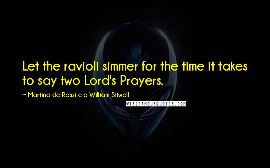 Martino De Rossi C O William Sitwell Quotes: Let the ravioli simmer for the time it takes to say two Lord's Prayers.