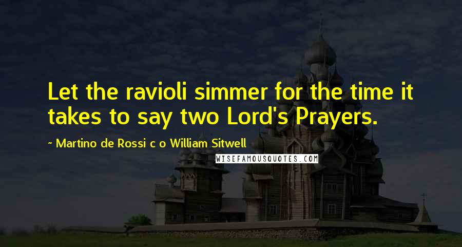 Martino De Rossi C O William Sitwell Quotes: Let the ravioli simmer for the time it takes to say two Lord's Prayers.