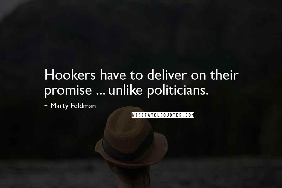 Marty Feldman Quotes: Hookers have to deliver on their promise ... unlike politicians.