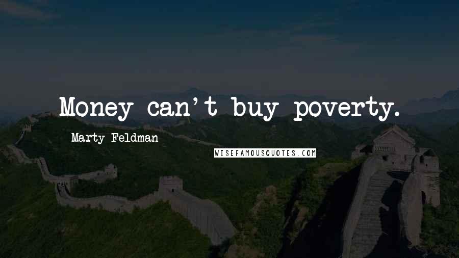Marty Feldman Quotes: Money can't buy poverty.